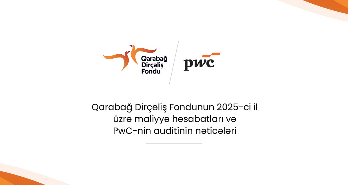 Qarabağ Dirçəliş Fondunun 2025-ci il üzrə maliyyə hesabatları PwC-nin auditindən uğurla keçib
