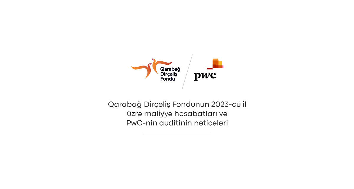 Qarabağ Dirçəliş Fondu 2023-cü il üzrə investisiya gəlirlərinin artdığını və PwC-nin auditindən uğurla keçdiyini açıqladı